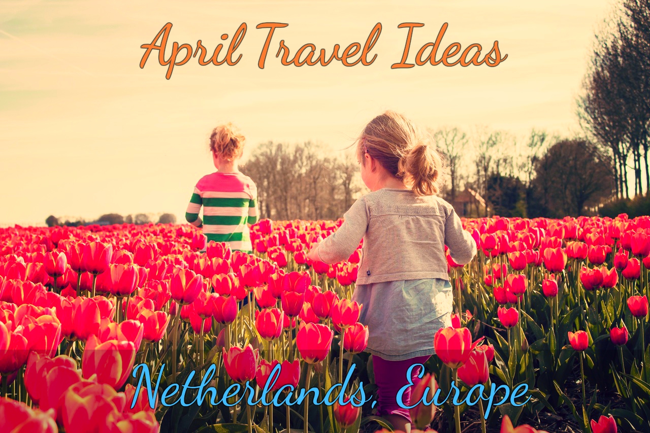 Netherlands- April Travel Ideas